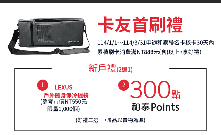 卡友首刷禮：113/4/1～113/6/30申辦和泰聯名卡核卡30天內，累積刷卡消費滿NT888元(含)以上，享好禮！