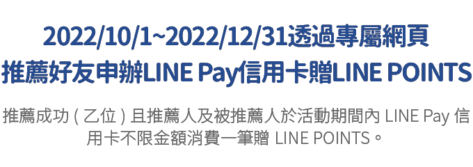 2021/12/31前推薦好友透過本活動網頁申辦LINE Pay信用卡