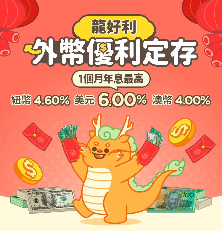 中國信託銀行・龍好利・外幣優利定存專案，1個月年息最高美元6.00%、紐幣4.60%、澳幣4.00%