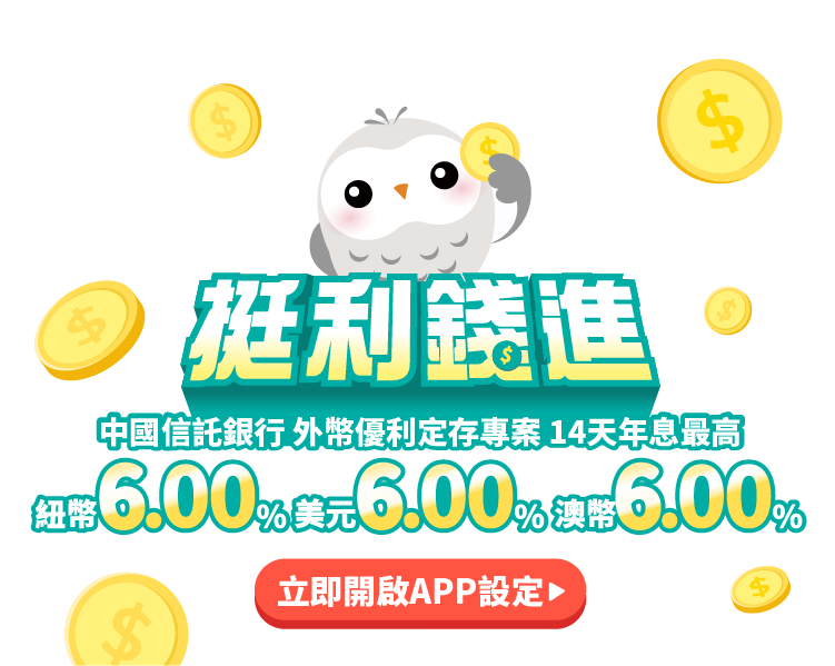 中國信託銀行・龍好利・外幣優利定存專案，1個月年息最高美元6.00%、紐幣4.60%、澳幣4.00%