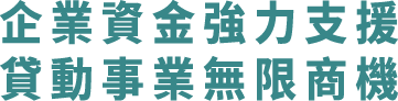 企業資金強力支援 貸動事業無限商機